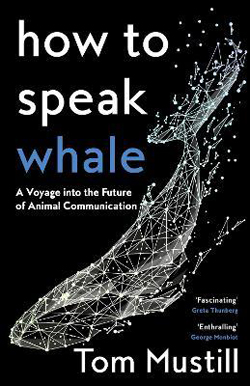 How to Speak Whale : A Voyage into the Future of Animal Communication