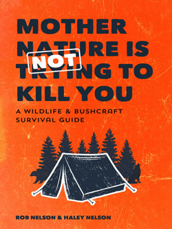Mother Nature is Not Trying to Kill You: A Wildlife & Bushcraft Survival Guide