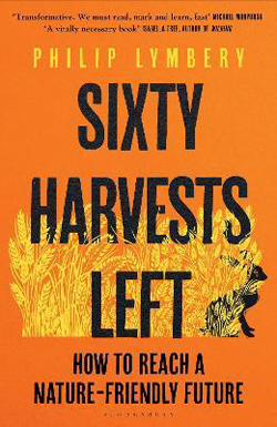 Sixty Harvests Left : How to Reach a Nature-Friendly Future