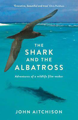 The Shark and the Albatross: Adventures of a wildlife film-maker
